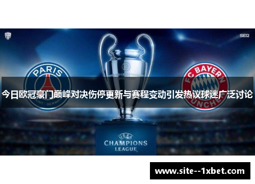 今日欧冠豪门巅峰对决伤停更新与赛程变动引发热议球迷广泛讨论 今日欧冠豪门巅峰对决伤停更新与赛程变动引发热议球迷广泛讨论