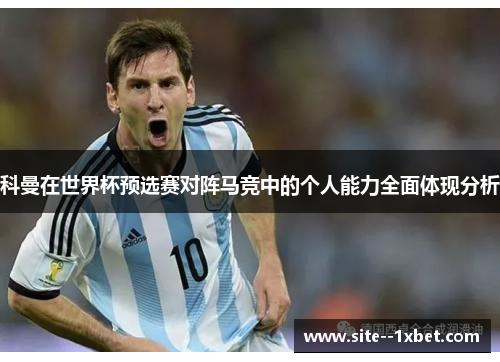 科曼在世界杯预选赛对阵马竞中的个人能力全面体现分析