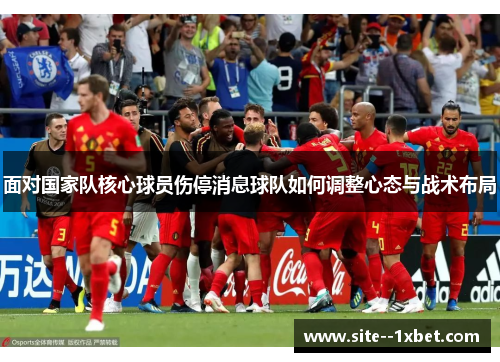 面对国家队核心球员伤停消息球队如何调整心态与战术布局