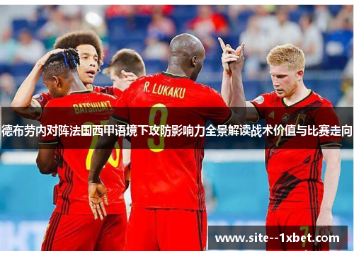 德布劳内对阵法国西甲语境下攻防影响力全景解读战术价值与比赛走向