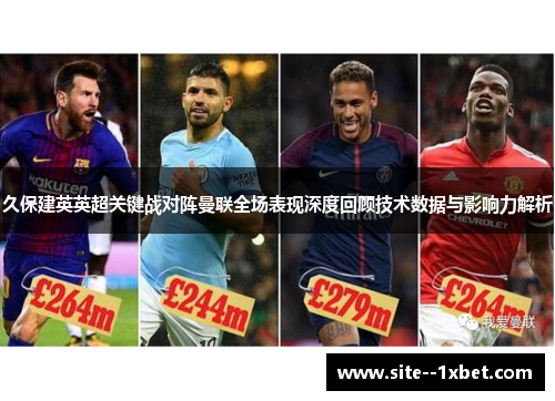 久保建英英超关键战对阵曼联全场表现深度回顾技术数据与影响力解析 久保建英英超关键战对阵曼联全场表现深度回顾技术数据与影响力解析