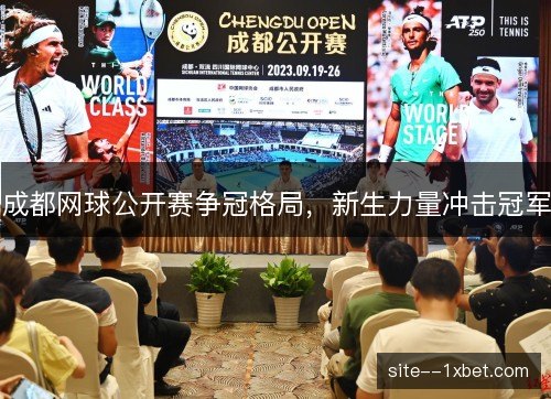 成都网球公开赛争冠格局，新生力量冲击冠军